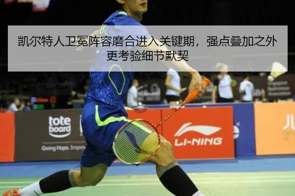 凯尔特人卫冕阵容磨合进入关键期，强点叠加之外更考验细节默契
